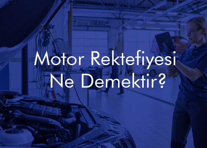 Motor Rektefiyesi Ne Demektir?